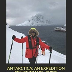 [GET] KINDLE PDF EBOOK EPUB ANTARCTICA: AN EXPEDITION CRUISE TRAVEL GUIDE: A Personal