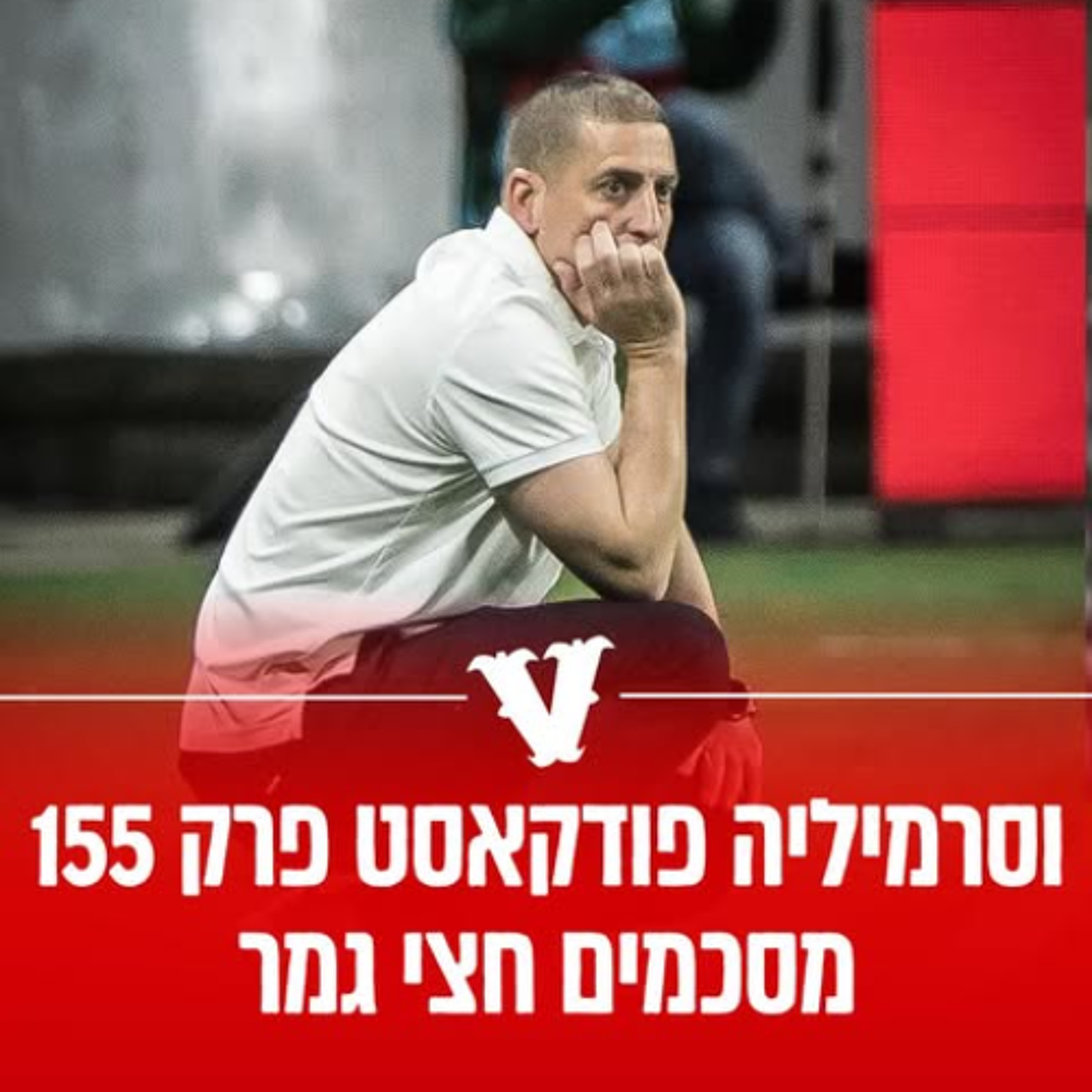 וסרמיליה פודקאסט פרק 155 | מסכמים חצי גמר