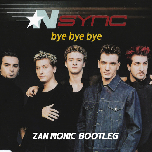 NSYNC - Bye Bye Bye (Zan Monic Bootleg)