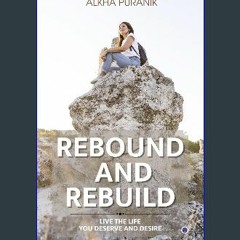 [PDF] ❤ Rebound and Rebuild: Live the Life You Deserve and Desire Read Book