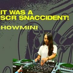 Howmini -  IT WAS A SCR SNACCIDENT!