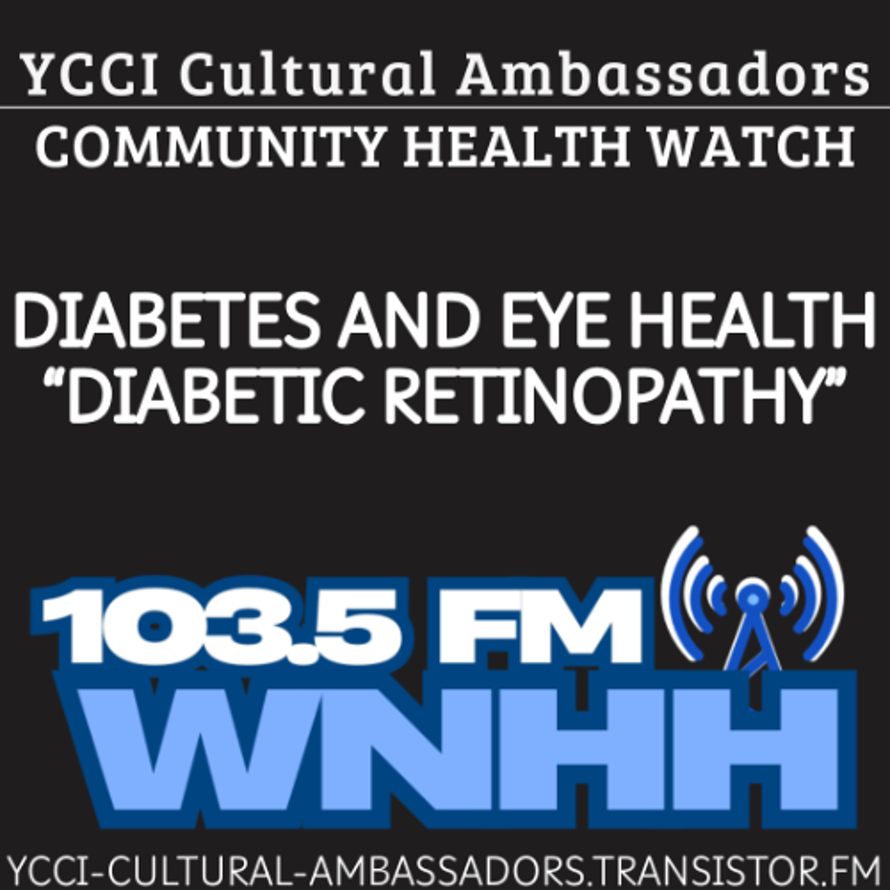 YCCI Cultural Ambassador Community Health Watch: Diabetes and Eye Health “Diabetic Retinopathy” YCCI Cultural Ambassador Community Health Watch: Diabetes and Eye Health “Diabetic Retinopathy”