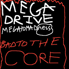 megadrive megalomadness (bad to the core)