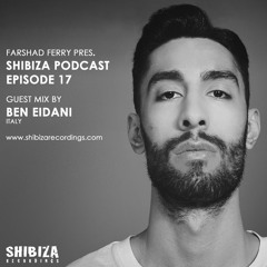 Farshad Ferry presents Shibiza Podcast - Episode 17 - Mixed by Ben Eidani (Italy)