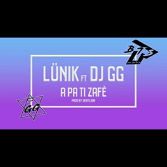 LÜNIK FT DJ GG  - A PA TI ZAFÈ