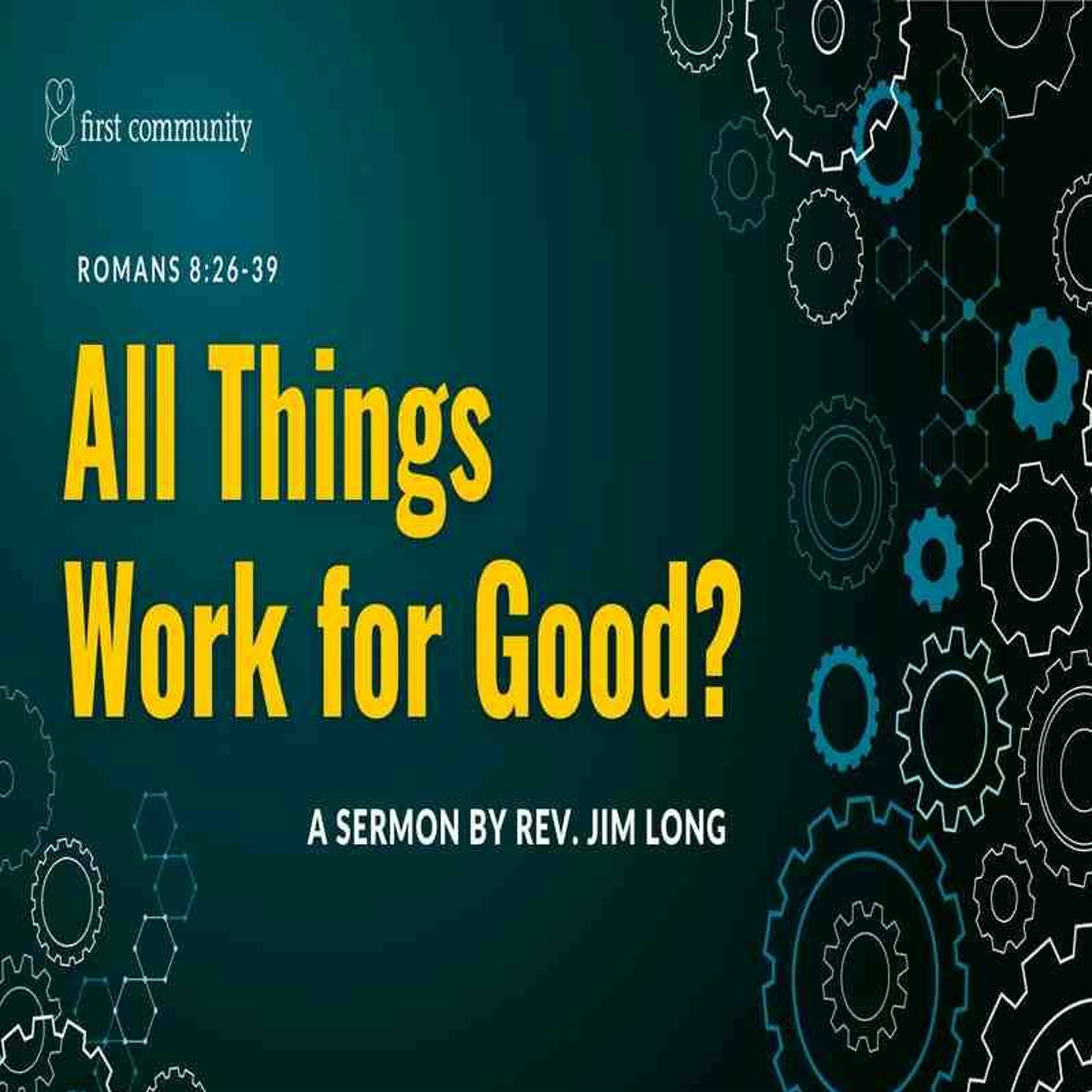 First Community Church 07.30.23 11am Jim Long -Sermon All Things Work For Good episode artwork