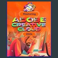 [Ebook] 🌟 Mastering Adobe Creative Cloud 2024: Craft Stunning Designs, Captivating Videos, and Sea
