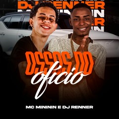 OSSOS DO OFICIO - MC MINININ, DJ RENNER