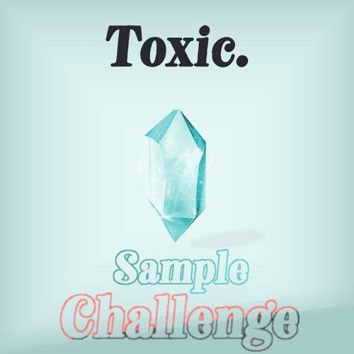 (CLOSED) TØXIC. SAMPLE CHALLENGE VOL. 1