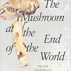 Read PDF 💛 The Mushroom at the End of the World: On the Possibility of Life in Capit