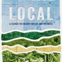 (Download PDF/Epub) Local: A Search for Nearby Nature and Wildness - Alastair Humphreys
