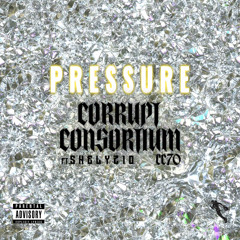 PRESSURE - Corrupt Consortium (Ft. Shely210)