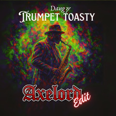 Dang3r - Trumpet Toasty ( Axelord Edit )