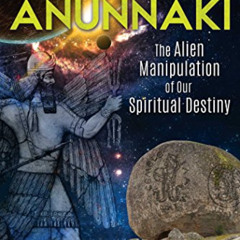 [READ] EBOOK 💞 Reign of the Anunnaki: The Alien Manipulation of Our Spiritual Destin