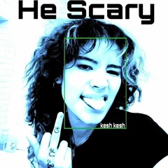 He Scary - Kesh Kesh