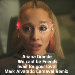 Ariana Grande - We Cant Be Friends (wait For Your Love) Mark Alvarado Carnaval Remix FREE DOWNLOAD