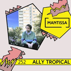 Mantissa Mix 252: Ally Tropical