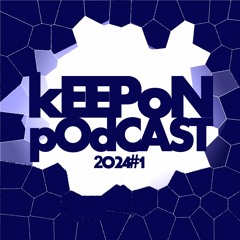 kEEPoN's pOdcast 2024#1