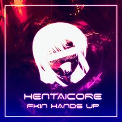HENTAiCORE - Fkin Hands Up