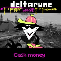 [Deltarune: The Puppet Before The Previous Puppet] - Cash money
