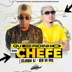 QUERIDINHO DO CHEFE ((SELMINHO DJ)) DJ NEM DO DICK