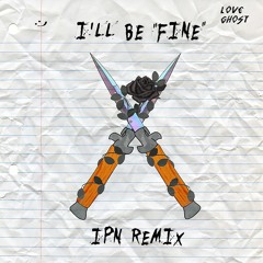 Love Ghost - I'll Be "Fine" (IPN Remix)