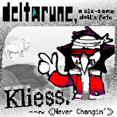 【pipej7am】➫ Kliess,〜 «Never Changin’» ➫【Deltarune, A Six-same Doll's Fate】