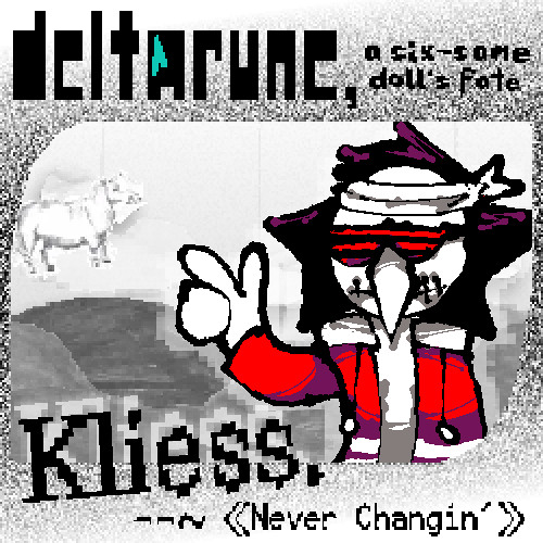 【pipej7am】➫ Kliess,〜 «Never Changin’» ➫【Deltarune, A Six-same Doll's Fate】