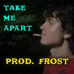 take me apart (prod. frost)