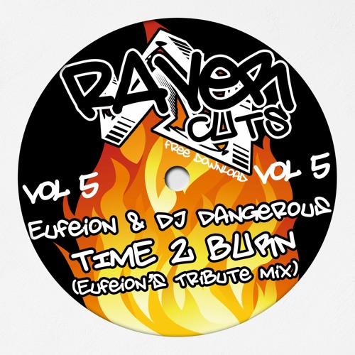 ** DOWNLOAD ** Raver Cuts Vol 5 - Eufeion & DJ Dangerous - Time 2 Burn (Eufeion's Tribute Mix)