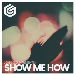 JOHN GOLD - SHOW ME HOW (FREE DOWNLOAD)