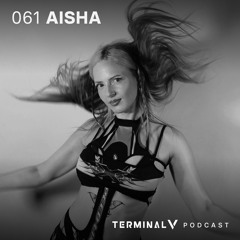 Terminal V Podcast 061 || AISHA