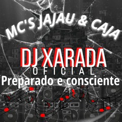 MC's Jajau e Caja - Preparado e consciente - DJ Xarada