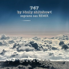 747 / by >holy shitshow< soprano sax REMIX