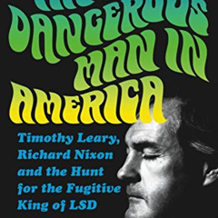 [Read] EPUB 📁 The Most Dangerous Man in America: Timothy Leary, Richard Nixon and th