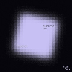 Sublime 005 : Egotot