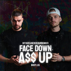 DITHER x NEVER SURRENDER - FACE DOWN ASS UP (bootleg)