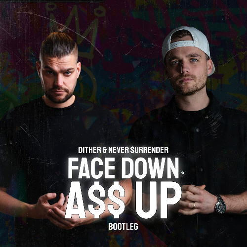 DITHER x NEVER SURRENDER - FACE DOWN ASS UP (bootleg)
