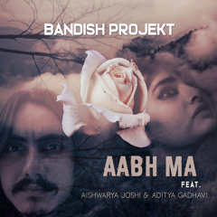 Bandish Projekt  - Aabh ma - Feat. Aishwarya Joshi & Aditya Gadhavi