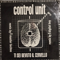 Control Unit  - Ti Sei Bevuto Il Cervello (Digital Boy rmx)