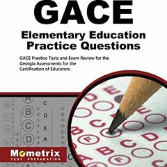 [GET] EBOOK EPUB KINDLE PDF GACE Elementary Education Practice Questions: GACE Practi