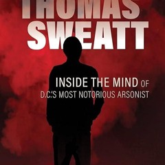 ✔read❤ Thomas Sweatt: Inside the Mind of DC's Most Notorious Arsonist