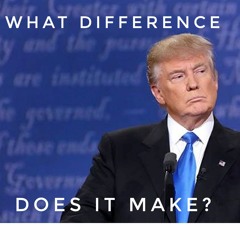 Trump. What Difference Does it Make