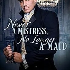 Get KINDLE PDF EBOOK EPUB Never a Mistress, No Longer a Maid (Kellington Book 1) by Maureen Driscoll