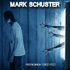 Mark Schuster - Propaganda Force-Feed