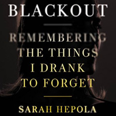 [ACCESS] EBOOK 📬 Blackout: Remembering the Things I Drank to Forget by  Sarah Hepola