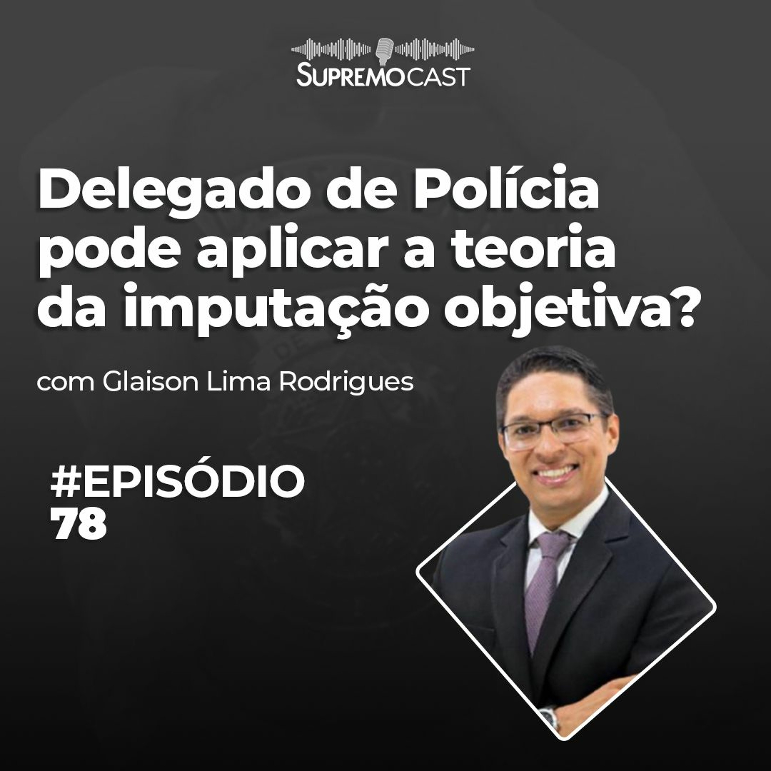 #78 - DELEGADO DE POLÍCIA PODE APLICAR A TEORIA DA IMPUTAÇÃO OBJETIVA?