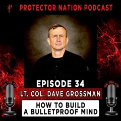 Lt. Col. Dave Grossman - How to Build a Bulletproof Mind (Protector Nation Podcast 🎙️) EP 34