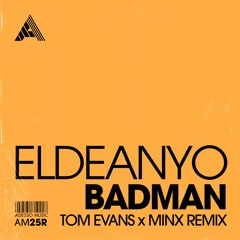 Eldeanyo - Badman (Tom Evans x Minx Remix)