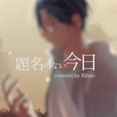 題名のない今日 covered By Rihito (CV.坂泰斗)